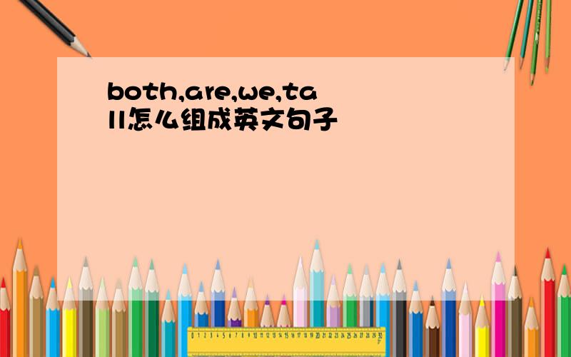 both,are,we,tall怎么组成英文句子