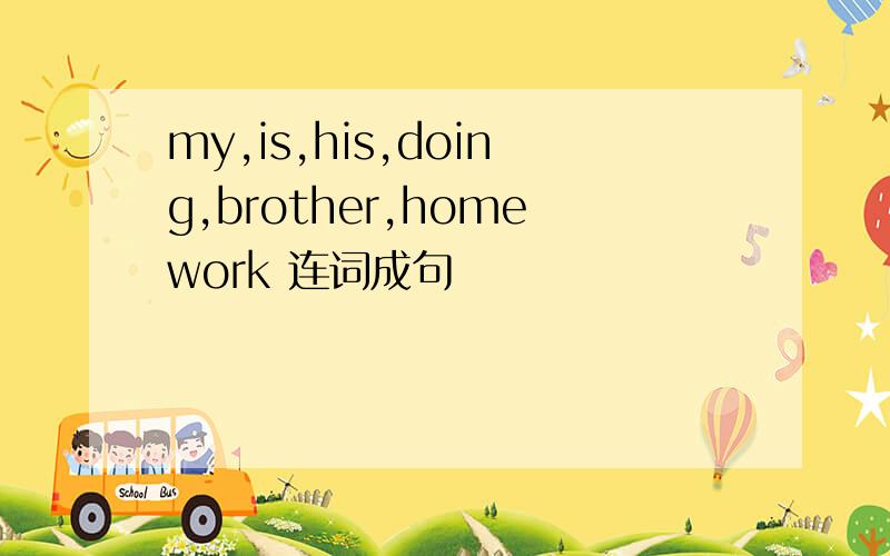my,is,his,doing,brother,homework 连词成句