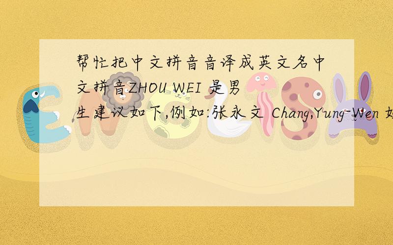 帮忙把中文拼音音译成英文名中文拼音ZHOU WEI 是男生建议如下,例如:张永文 Chang,Yung-Wen 姓放前面，后面加上逗号。