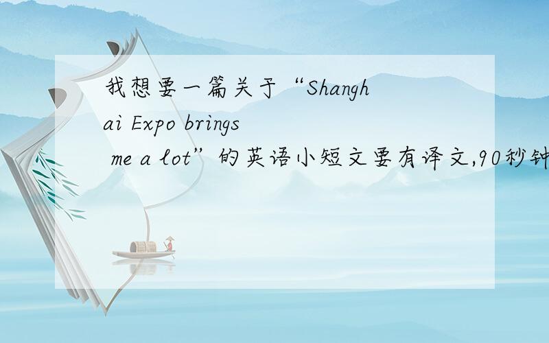 我想要一篇关于“Shanghai Expo brings me a lot”的英语小短文要有译文,90秒钟的演讲,