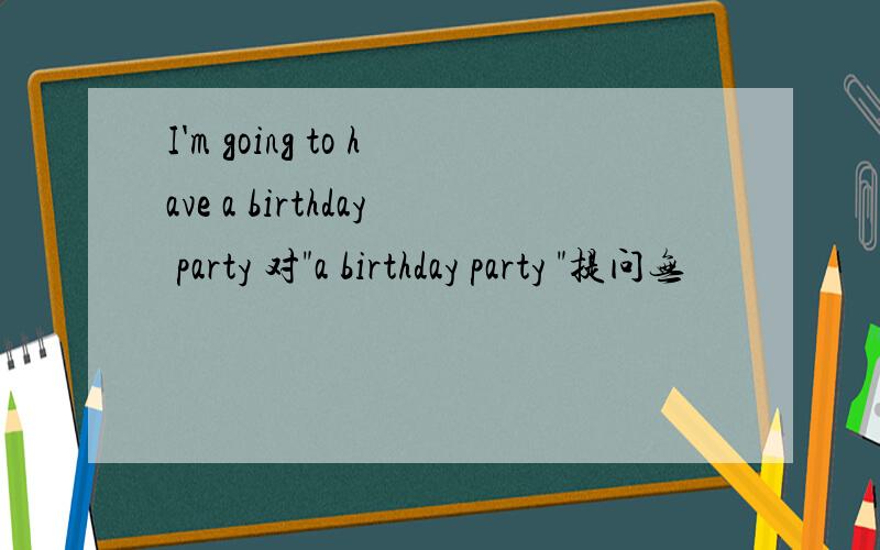 I'm going to have a birthday party 对