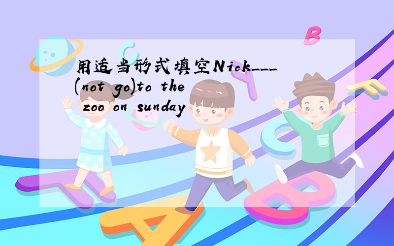 用适当形式填空Nick___(not go)to the zoo on sunday