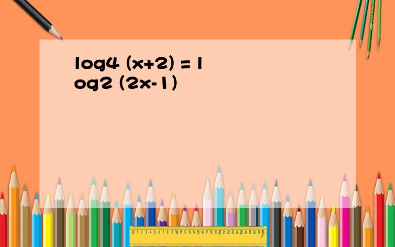 log4 (x+2) = log2 (2x-1)