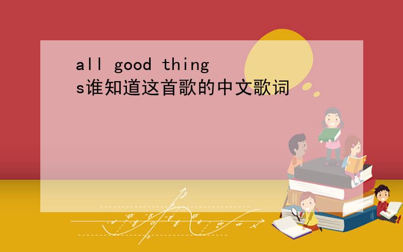 all good things谁知道这首歌的中文歌词
