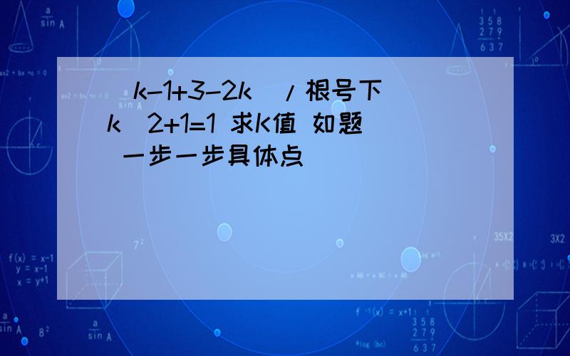 |k-1+3-2k|/根号下k^2+1=1 求K值 如题 一步一步具体点