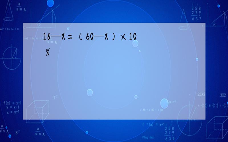 15—X=（60—X）×10％