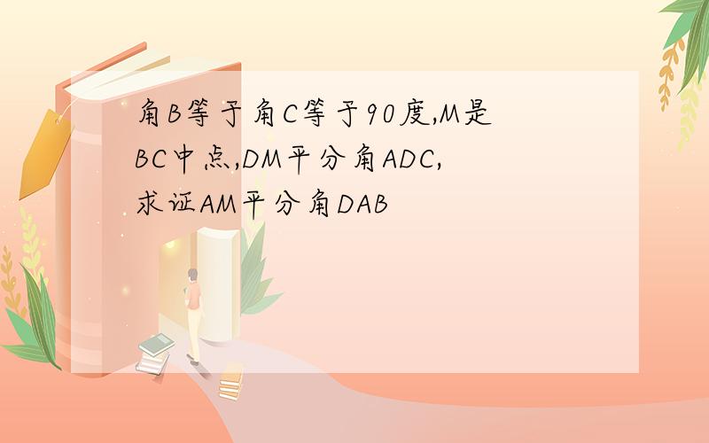 角B等于角C等于90度,M是BC中点,DM平分角ADC,求证AM平分角DAB