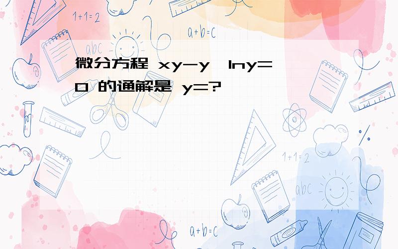 微分方程 xy-y'lny=0 的通解是 y=?