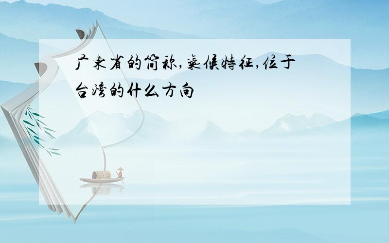 广东省的简称,气候特征,位于台湾的什么方向