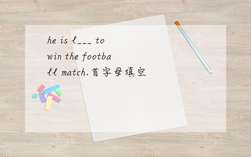 he is l___ to win the football match.首字母填空