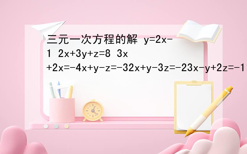 三元一次方程的解 y=2x-1 2x+3y+z=8 3x+2x=-4x+y-z=-32x+y-3z=-23x-y+2z=-11