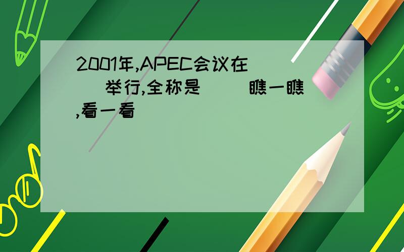 2001年,APEC会议在( )举行,全称是( )瞧一瞧,看一看