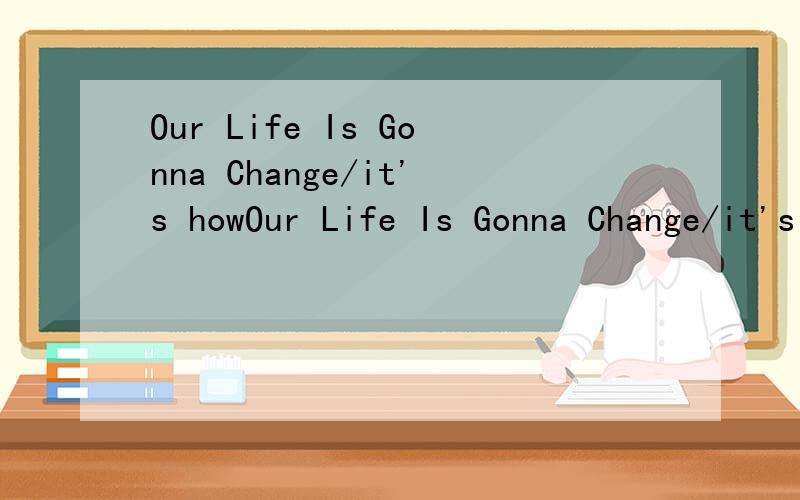 Our Life Is Gonna Change/it's howOur Life Is Gonna Change/it's how you live,下载地址哪位帮帮发一个，