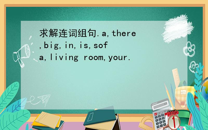 求解连词组句.a,there,big,in,is,sofa,living room,your.