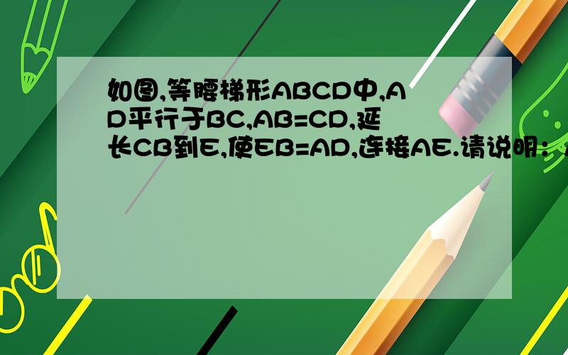 如图,等腰梯形ABCD中,AD平行于BC,AB=CD,延长CB到E,使EB=AD,连接AE.请说明：AE=AC.各位请快点..
