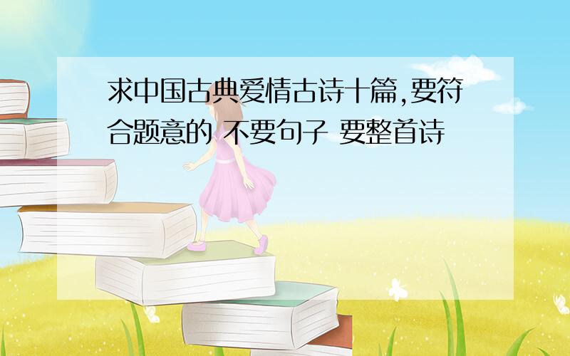 求中国古典爱情古诗十篇,要符合题意的 不要句子 要整首诗