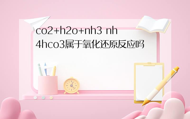 co2+h2o+nh3 nh4hco3属于氧化还原反应吗