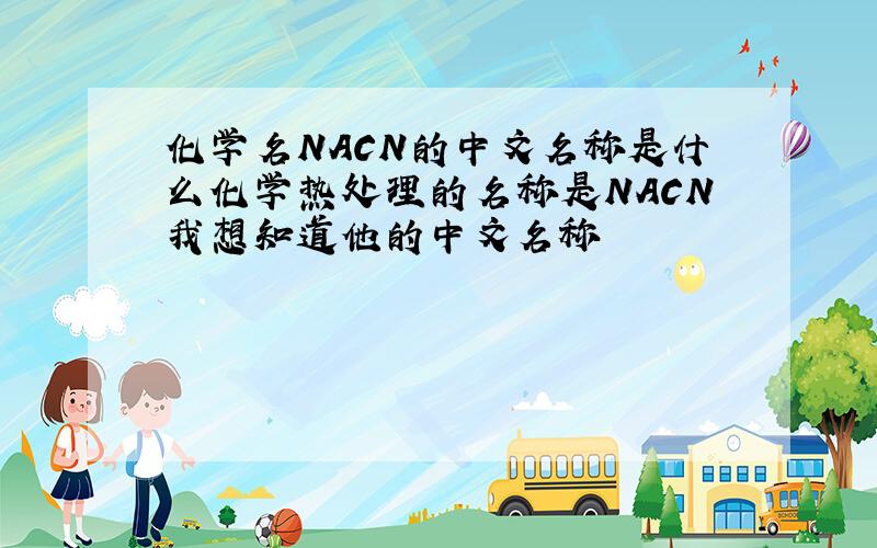 化学名NACN的中文名称是什么化学热处理的名称是NACN我想知道他的中文名称