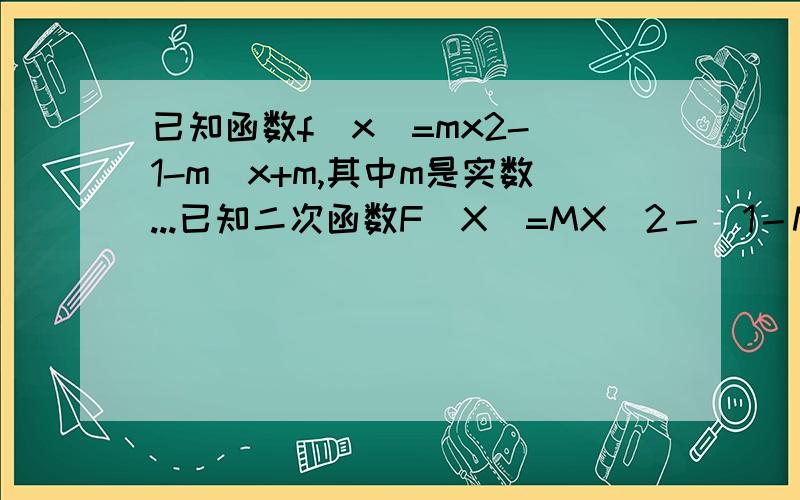 已知函数f(x)=mx2-(1-m)x+m,其中m是实数...已知二次函数F（X）=MX^2－（1－M）X+M,其中M是实数 ⑴若函数F（X）有零点,求M的取值范围； （是有零点!）⑵设不等式F(X)＜MX+M的解集为A,当M为什么正数时,