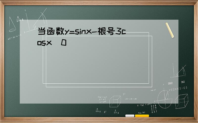 当函数y=sinx-根号3cosx(0