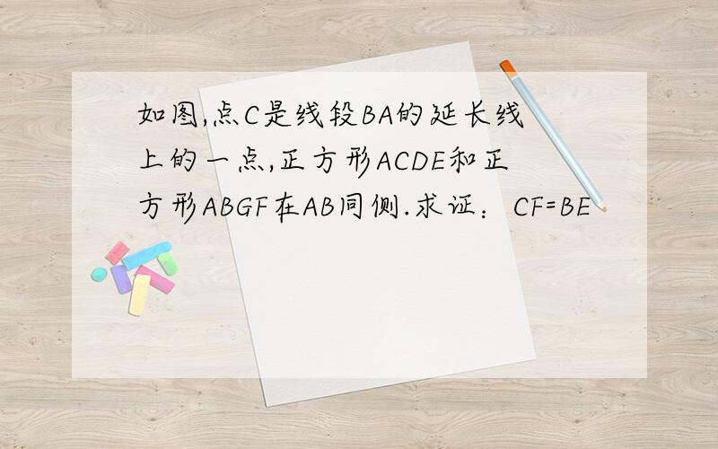 如图,点C是线段BA的延长线上的一点,正方形ACDE和正方形ABGF在AB同侧.求证：CF=BE