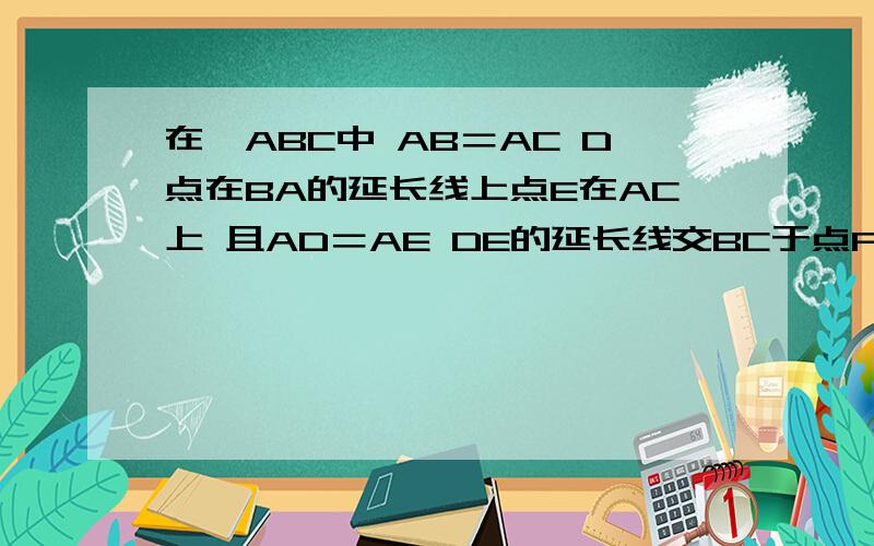 在△ABC中 AB＝AC D点在BA的延长线上点E在AC上 且AD＝AE DE的延长线交BC于点F求证DF⊥BC