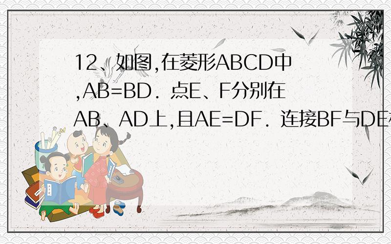 12、如图,在菱形ABCD中,AB=BD．点E、F分别在AB、AD上,且AE=DF．连接BF与DE相交于点G,连接CG与BD相交于