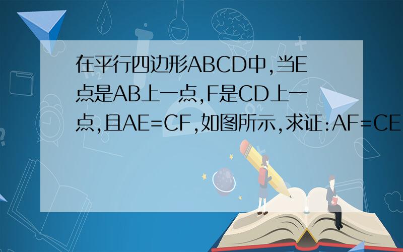 在平行四边形ABCD中,当E点是AB上一点,F是CD上一点,且AE=CF,如图所示,求证:AF=CE,∠EAF=∠EAF帮忙啊