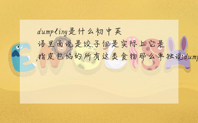 dumpling是什么初中英语里面说是饺子但是实际上它是指皮包馅的所有这类食物那么单独说dumpling外国人知道它是指的饺子吗,默认是哪一种呢元宵,粽子之类的又怎么说呢