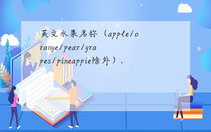 英文水果名称（apple/orange/pear/grapes/pineappie除外）.