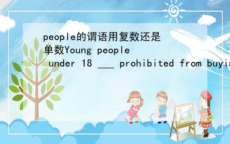 people的谓语用复数还是单数Young people under 18 ___ prohibited from buying cigarettes in that country.填 is 还是 are 意思是：在那个国家,18岁以下的年轻人被禁止买烟.或者两个都可以用?