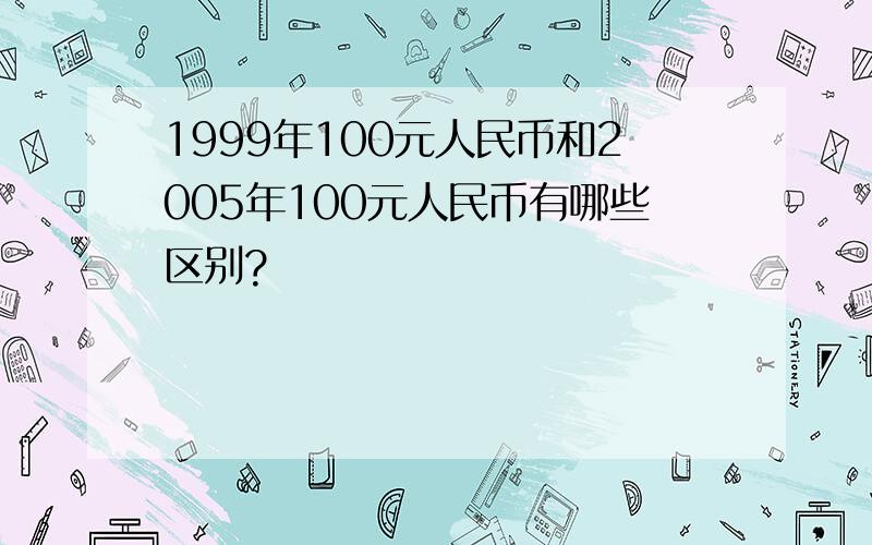1999年100元人民币和2005年100元人民币有哪些区别?