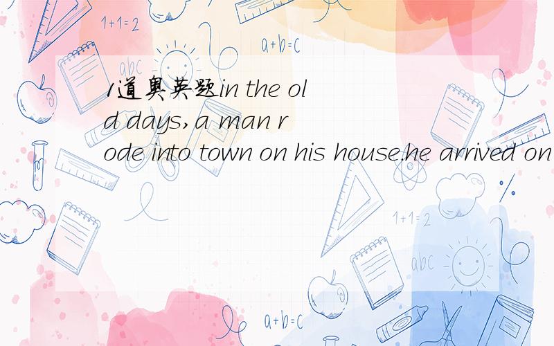 1道奥英题in the old days,a man rode into town on his house.he arrived on Monday,spent six days in town ang left on Friday.How is that impossible?