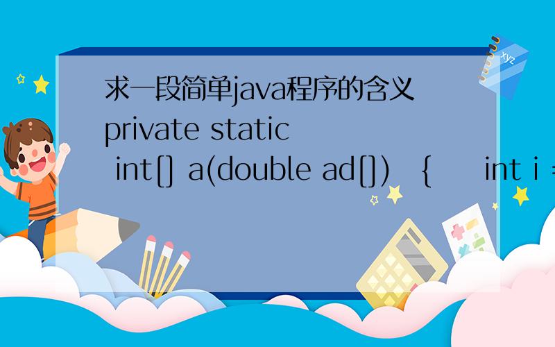 求一段简单java程序的含义private static int[] a(double ad[]){int i = ad.length - 1;ArrayList arraylist = new ArrayList();for (int k = 1; k = ad[k + 1] || ad[k - 1] > ad[k] && ad[k]
