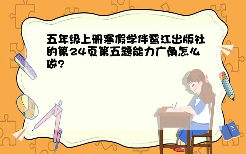 五年级上册寒假学伴鹭江出版社的第24页第五题能力广角怎么做?