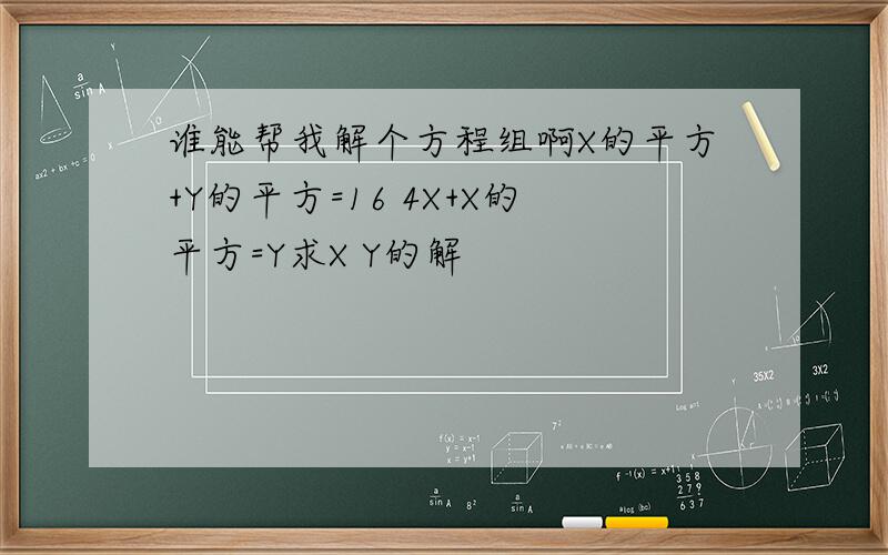谁能帮我解个方程组啊X的平方+Y的平方=16 4X+X的平方=Y求X Y的解