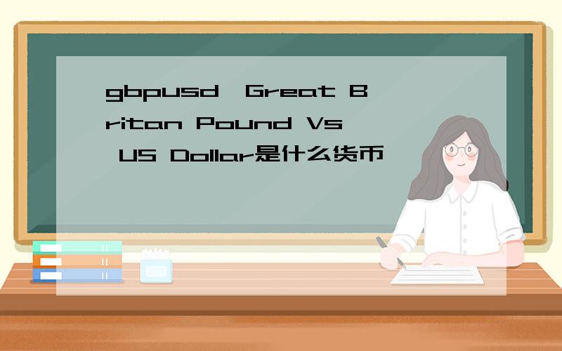 gbpusd,Great Britan Pound Vs US Dollar是什么货币