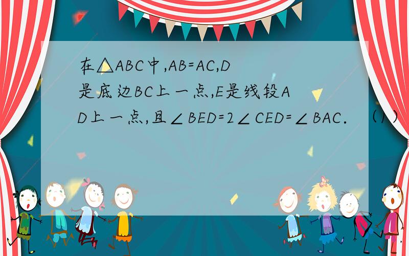 在△ABC中,AB=AC,D是底边BC上一点,E是线段AD上一点,且∠BED=2∠CED=∠BAC．（1）如图,若∠BAC=90°,猜想DB与DC的数量关系