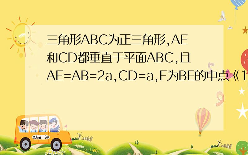 三角形ABC为正三角形,AE和CD都垂直于平面ABC,且AE=AB=2a,CD=a,F为BE的中点《1》求证：DF‖平面ABC求证：AF‖BD