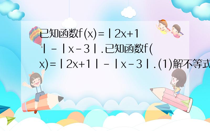 已知函数f(x)=|2x+1|-|x-3|.已知函数f(x)=|2x+1|-|x-3|.(1)解不等式f(x)