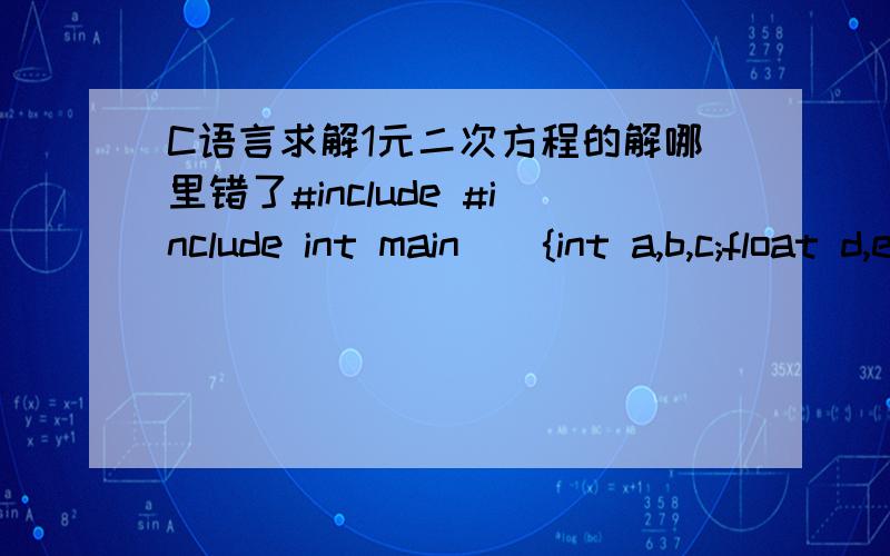 C语言求解1元二次方程的解哪里错了#include #include int main(){int a,b,c;float d,e,f;printf(