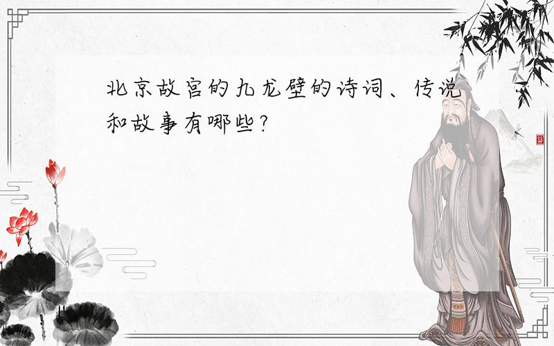 北京故宫的九龙壁的诗词、传说和故事有哪些?