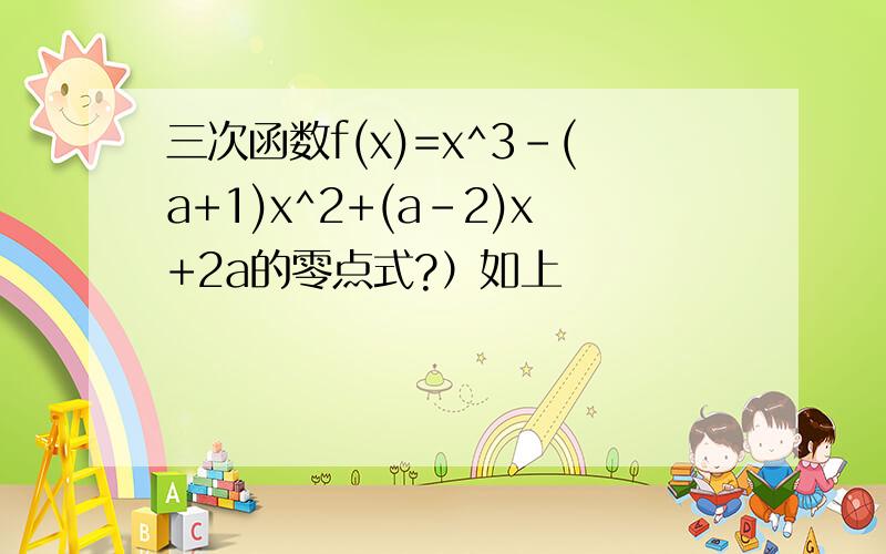 三次函数f(x)=x^3-(a+1)x^2+(a-2)x+2a的零点式?）如上