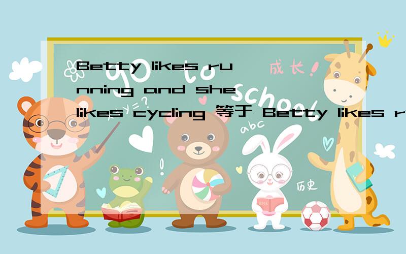 Betty likes running and she likes cycling 等于 Betty likes running and cycling
