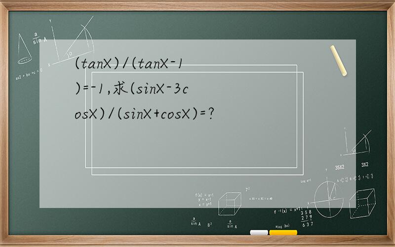 (tanX)/(tanX-1)=-1,求(sinX-3cosX)/(sinX+cosX)=?