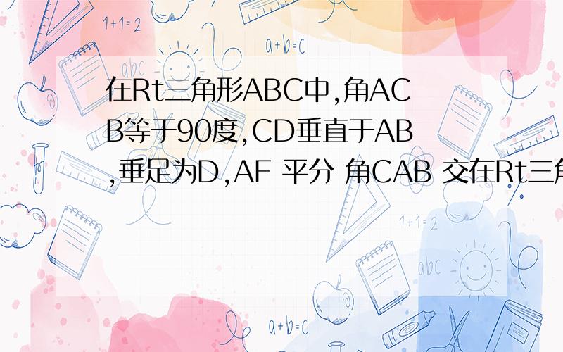 在Rt三角形ABC中,角ACB等于90度,CD垂直于AB,垂足为D,AF 平分 角CAB 交在Rt三角形ABC中,  角ACB等于90度,CD垂直于AB,垂足为D,AF 平分  角CAB 交CD于E,交CB于F ,且 EG 平行于AB  交CB于点G.求证：CF等于GB 需推
