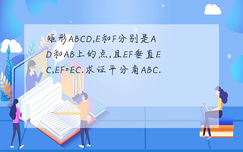 矩形ABCD,E和F分别是AD和AB上的点,且EF垂直EC,EF=EC.求证平分角ABC.