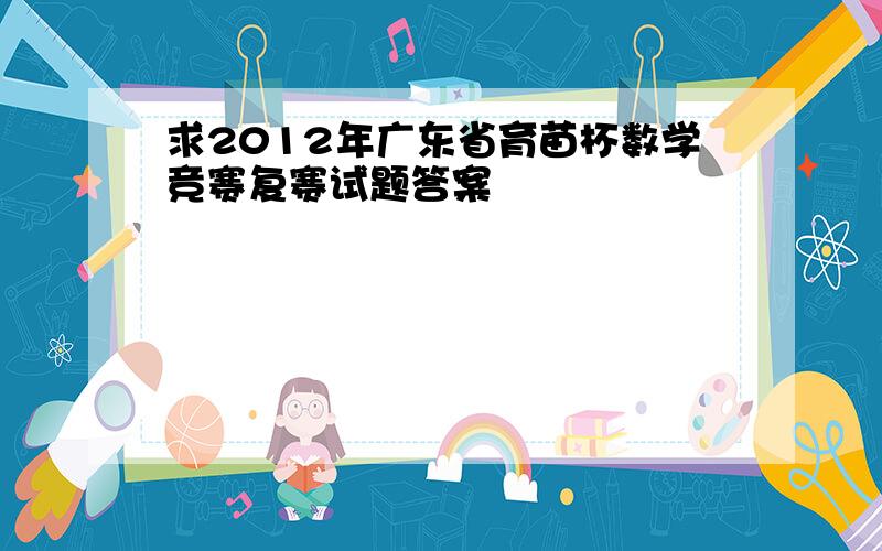 求2012年广东省育苗杯数学竞赛复赛试题答案