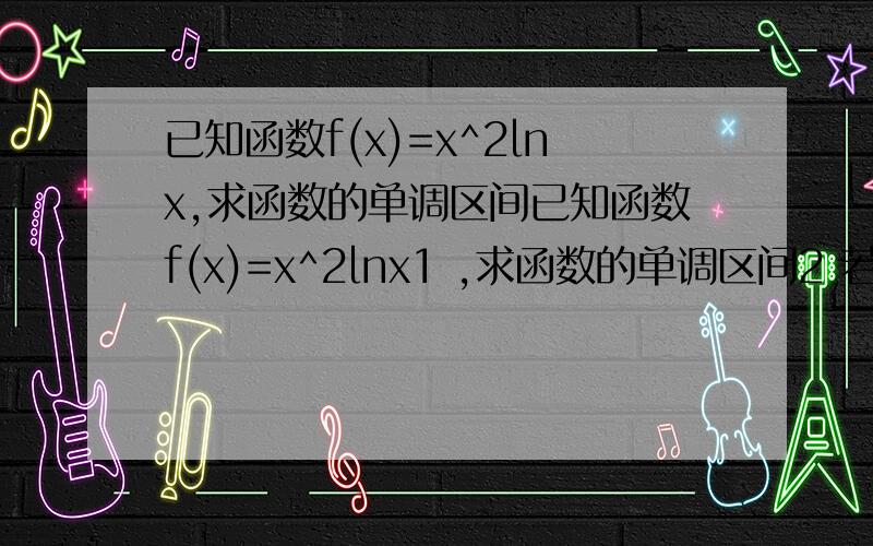 已知函数f(x)=x^2lnx,求函数的单调区间已知函数f(x)=x^2lnx1 ,求函数的单调区间2 若b属于[-2,2]时,函数h(x)=1/3x^3 lnx-1/9x^3-(2a+b)x,在(1,2) 上 为单调递减函数,求实数a的范围.