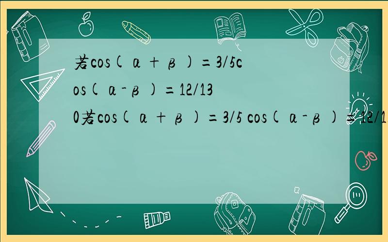 若cos(α+β)=3/5cos(α-β)=12/13 0若cos(α+β)=3/5 cos(α-β)=12/13 0